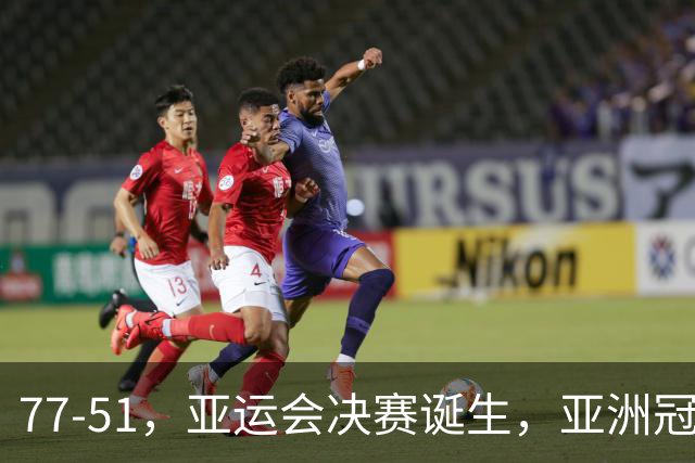 77-51，亚运会决赛诞生，亚洲冠军三分球23中2，中国男篮不如他们